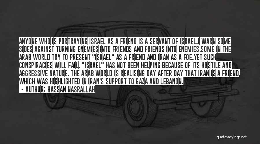 Hassan Nasrallah Quotes: Anyone Who Is Portraying Israel As A Friend Is A Servant Of Israel.i Warn Some Sides Against Turning Enemies Into