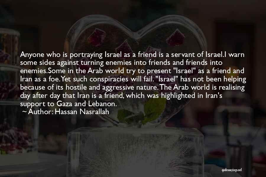 Hassan Nasrallah Quotes: Anyone Who Is Portraying Israel As A Friend Is A Servant Of Israel.i Warn Some Sides Against Turning Enemies Into