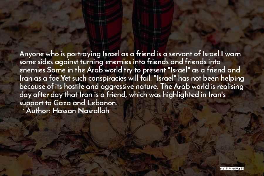 Hassan Nasrallah Quotes: Anyone Who Is Portraying Israel As A Friend Is A Servant Of Israel.i Warn Some Sides Against Turning Enemies Into