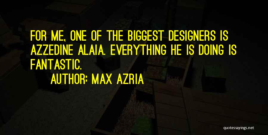 Max Azria Quotes: For Me, One Of The Biggest Designers Is Azzedine Alaia. Everything He Is Doing Is Fantastic.