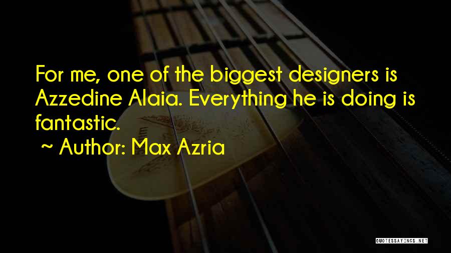 Max Azria Quotes: For Me, One Of The Biggest Designers Is Azzedine Alaia. Everything He Is Doing Is Fantastic.