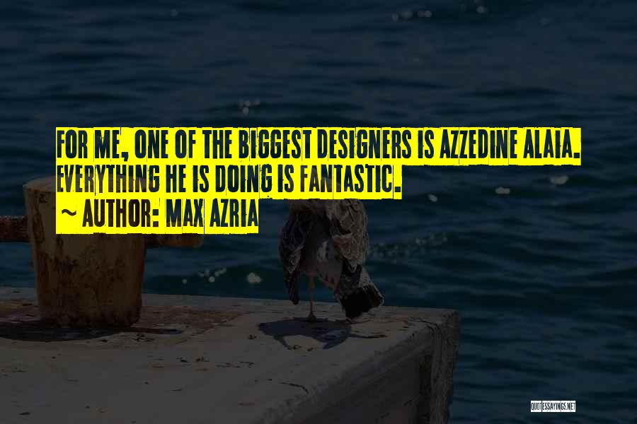 Max Azria Quotes: For Me, One Of The Biggest Designers Is Azzedine Alaia. Everything He Is Doing Is Fantastic.