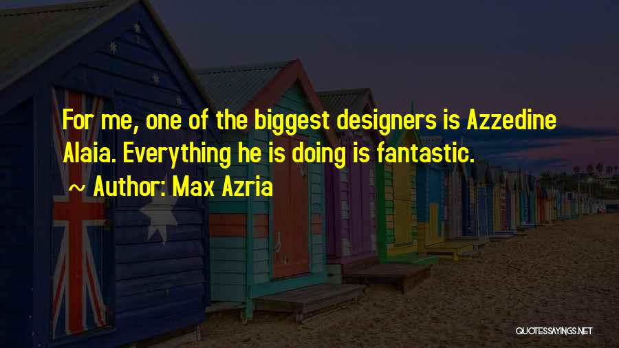 Max Azria Quotes: For Me, One Of The Biggest Designers Is Azzedine Alaia. Everything He Is Doing Is Fantastic.