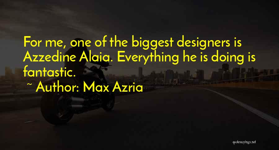 Max Azria Quotes: For Me, One Of The Biggest Designers Is Azzedine Alaia. Everything He Is Doing Is Fantastic.