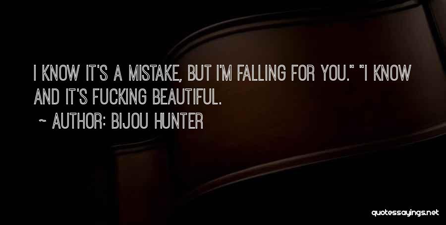 Bijou Hunter Quotes: I Know It's A Mistake, But I'm Falling For You. I Know And It's Fucking Beautiful.