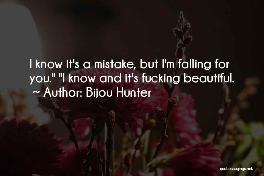 Bijou Hunter Quotes: I Know It's A Mistake, But I'm Falling For You. I Know And It's Fucking Beautiful.