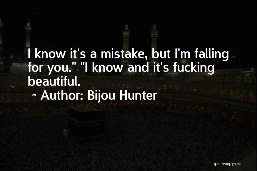 Bijou Hunter Quotes: I Know It's A Mistake, But I'm Falling For You. I Know And It's Fucking Beautiful.