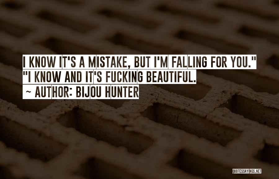 Bijou Hunter Quotes: I Know It's A Mistake, But I'm Falling For You. I Know And It's Fucking Beautiful.