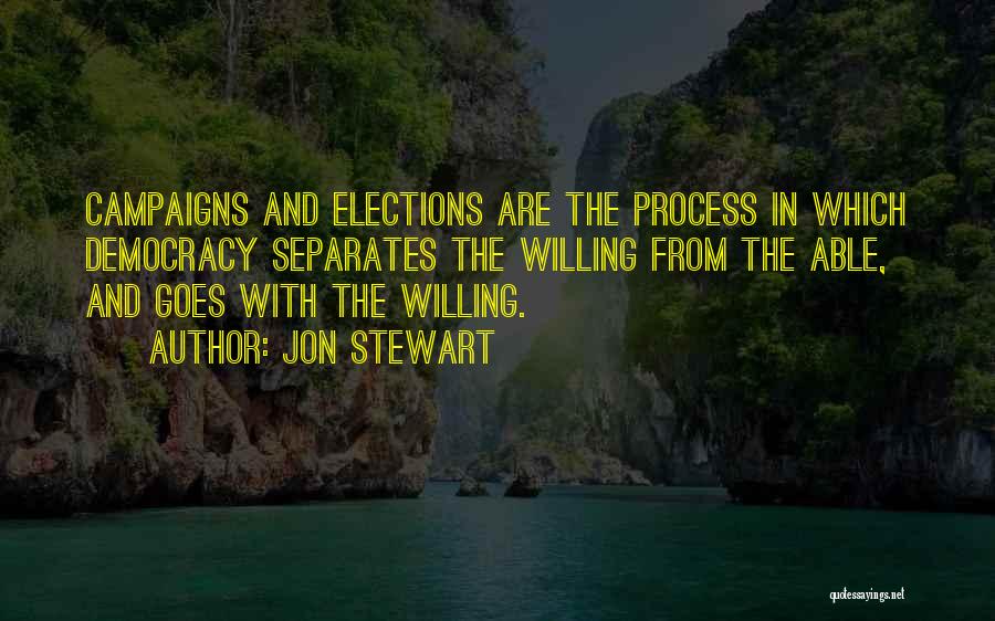 Jon Stewart Quotes: Campaigns And Elections Are The Process In Which Democracy Separates The Willing From The Able, And Goes With The Willing.