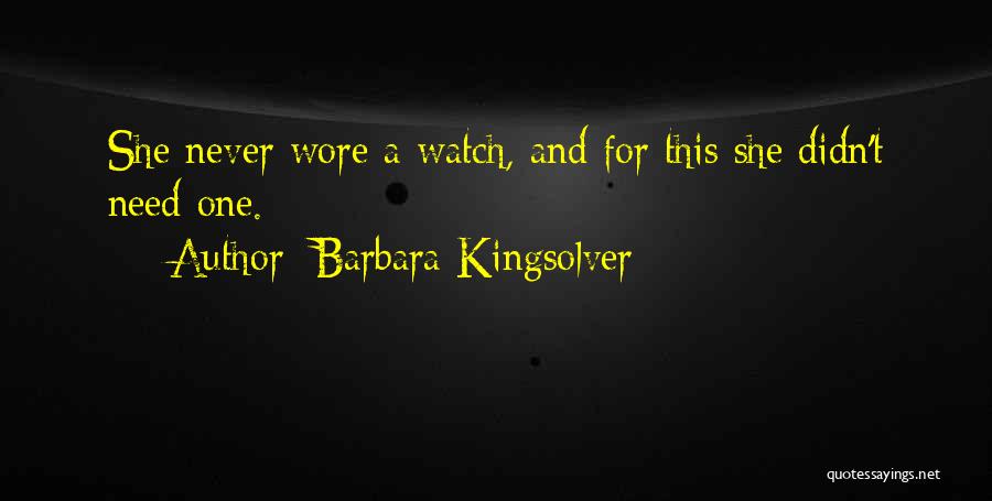 Barbara Kingsolver Quotes: She Never Wore A Watch, And For This She Didn't Need One.