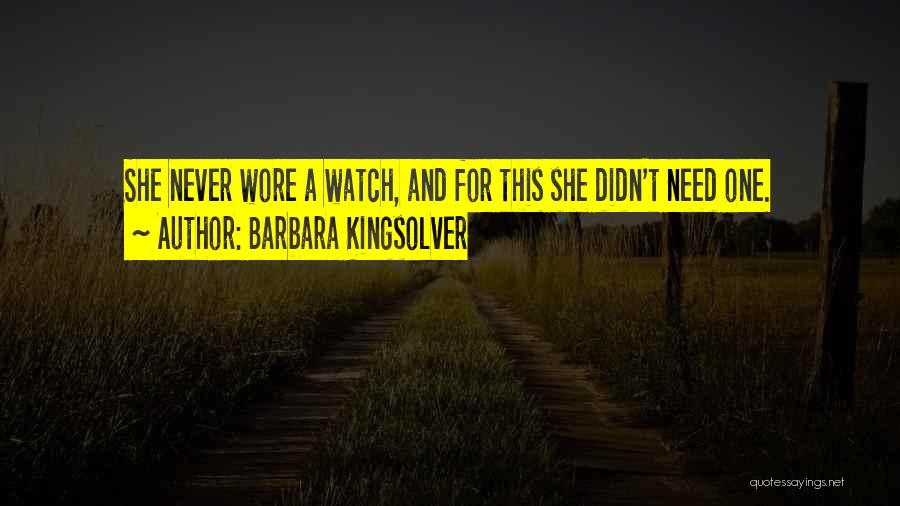 Barbara Kingsolver Quotes: She Never Wore A Watch, And For This She Didn't Need One.