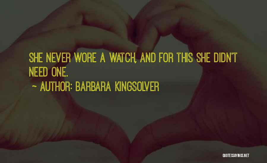 Barbara Kingsolver Quotes: She Never Wore A Watch, And For This She Didn't Need One.