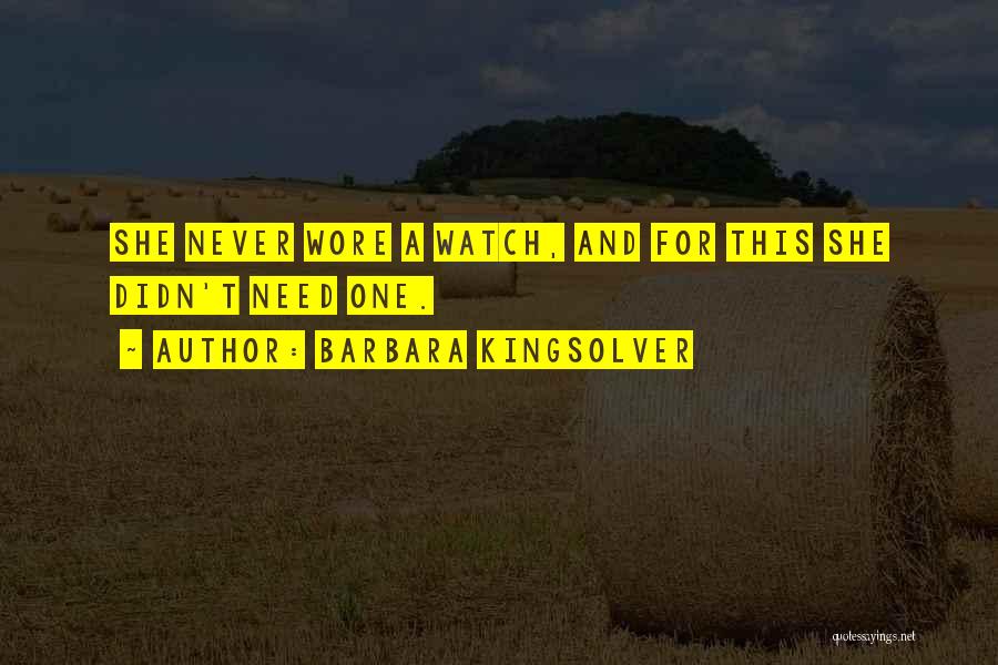 Barbara Kingsolver Quotes: She Never Wore A Watch, And For This She Didn't Need One.