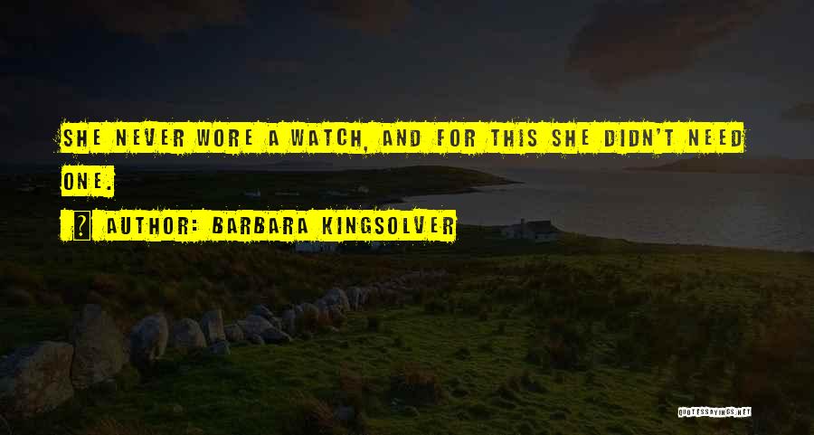 Barbara Kingsolver Quotes: She Never Wore A Watch, And For This She Didn't Need One.