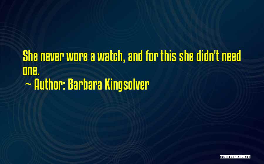 Barbara Kingsolver Quotes: She Never Wore A Watch, And For This She Didn't Need One.