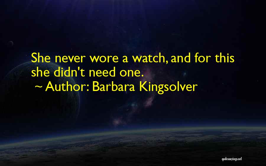 Barbara Kingsolver Quotes: She Never Wore A Watch, And For This She Didn't Need One.