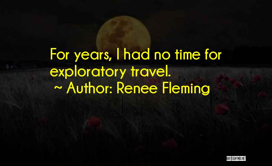 Renee Fleming Quotes: For Years, I Had No Time For Exploratory Travel.