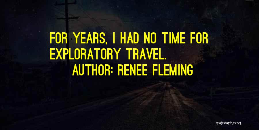 Renee Fleming Quotes: For Years, I Had No Time For Exploratory Travel.