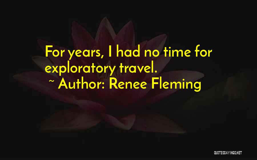 Renee Fleming Quotes: For Years, I Had No Time For Exploratory Travel.