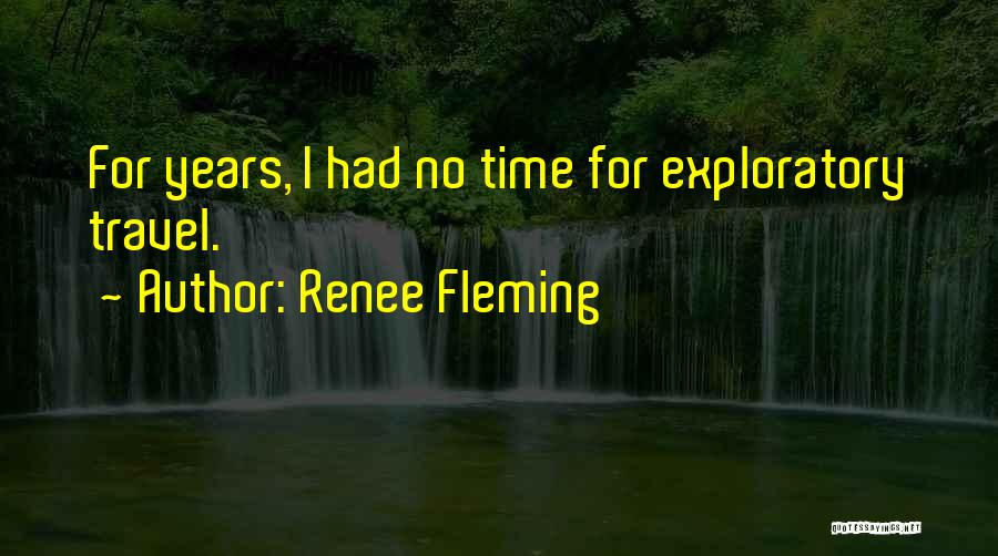 Renee Fleming Quotes: For Years, I Had No Time For Exploratory Travel.