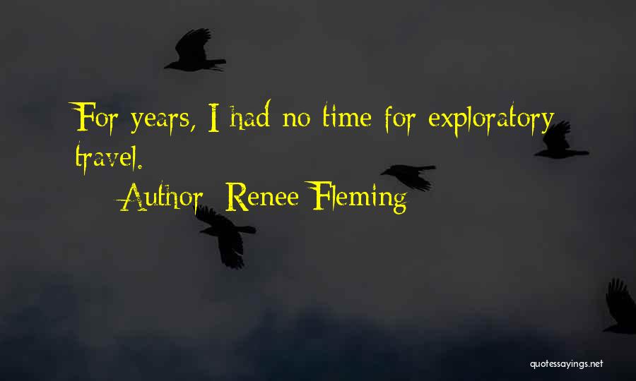 Renee Fleming Quotes: For Years, I Had No Time For Exploratory Travel.