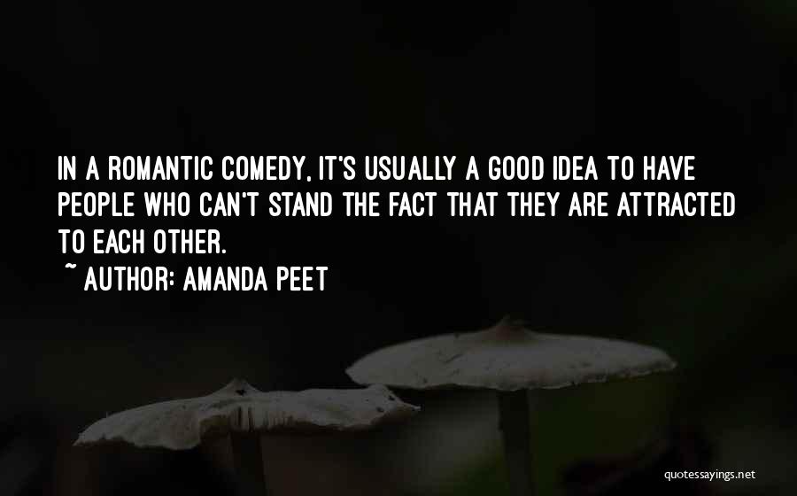 Amanda Peet Quotes: In A Romantic Comedy, It's Usually A Good Idea To Have People Who Can't Stand The Fact That They Are