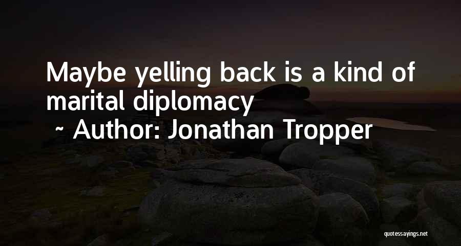 Jonathan Tropper Quotes: Maybe Yelling Back Is A Kind Of Marital Diplomacy