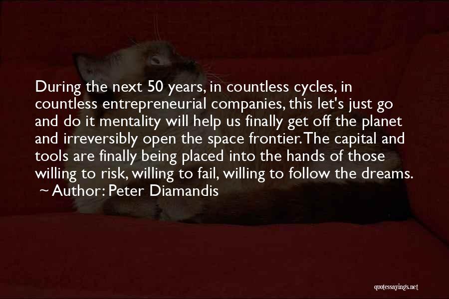 Peter Diamandis Quotes: During The Next 50 Years, In Countless Cycles, In Countless Entrepreneurial Companies, This Let's Just Go And Do It Mentality