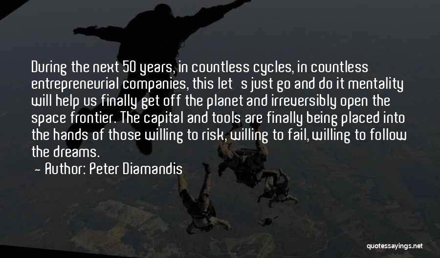 Peter Diamandis Quotes: During The Next 50 Years, In Countless Cycles, In Countless Entrepreneurial Companies, This Let's Just Go And Do It Mentality