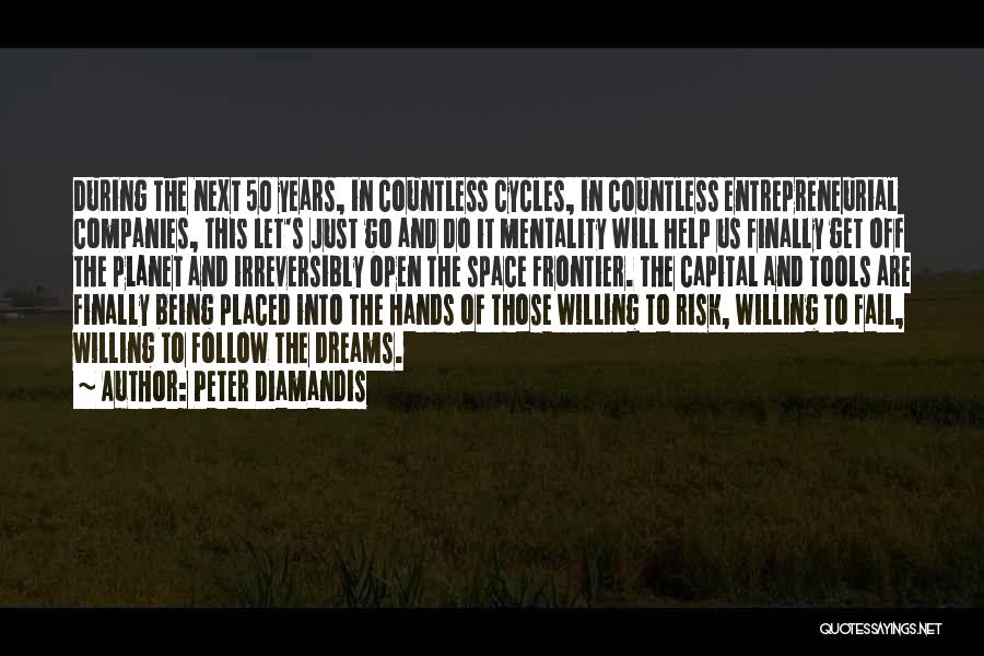 Peter Diamandis Quotes: During The Next 50 Years, In Countless Cycles, In Countless Entrepreneurial Companies, This Let's Just Go And Do It Mentality
