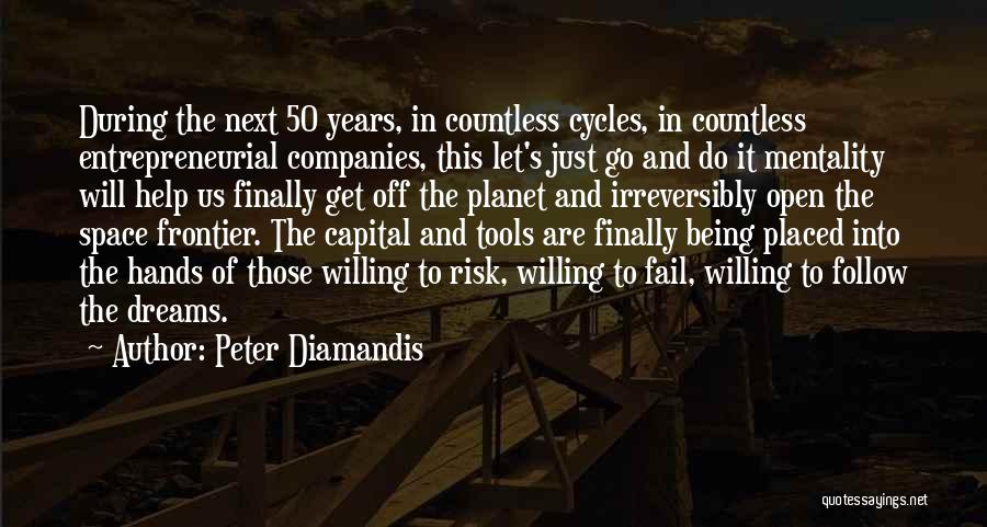 Peter Diamandis Quotes: During The Next 50 Years, In Countless Cycles, In Countless Entrepreneurial Companies, This Let's Just Go And Do It Mentality