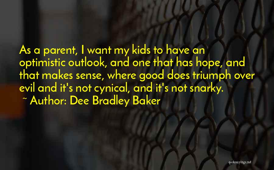 Dee Bradley Baker Quotes: As A Parent, I Want My Kids To Have An Optimistic Outlook, And One That Has Hope, And That Makes