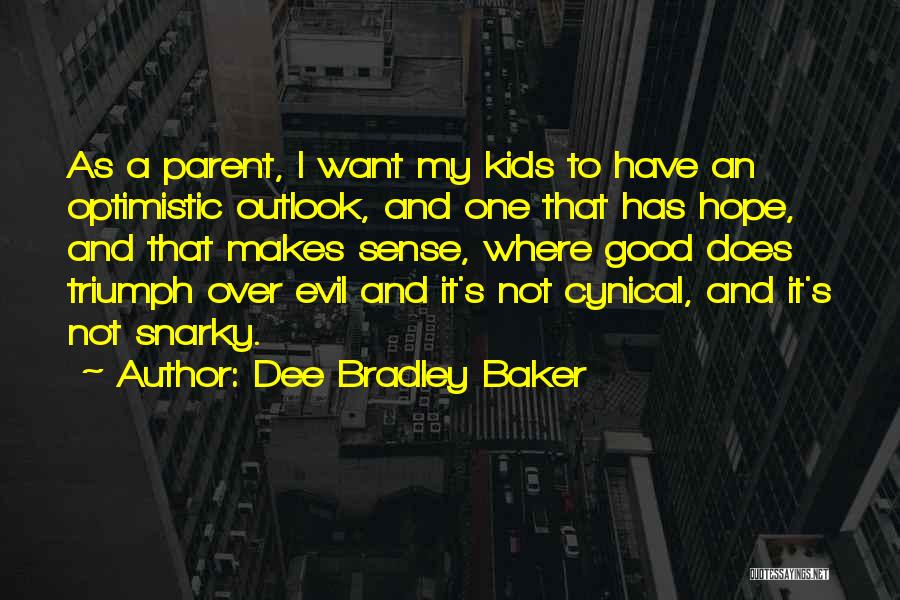 Dee Bradley Baker Quotes: As A Parent, I Want My Kids To Have An Optimistic Outlook, And One That Has Hope, And That Makes