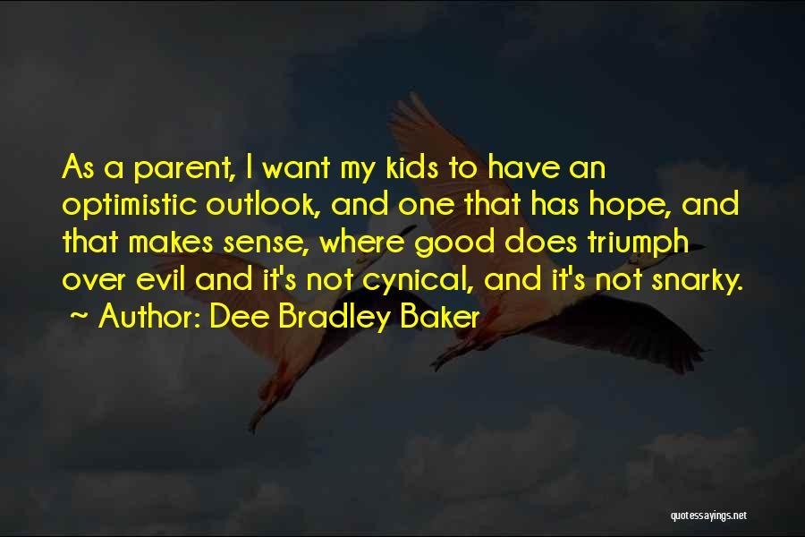 Dee Bradley Baker Quotes: As A Parent, I Want My Kids To Have An Optimistic Outlook, And One That Has Hope, And That Makes