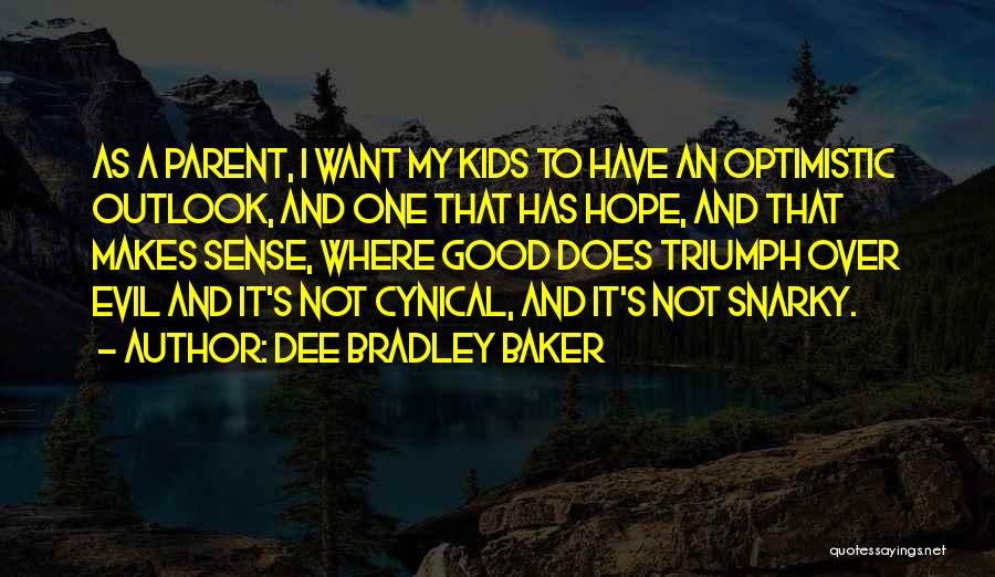 Dee Bradley Baker Quotes: As A Parent, I Want My Kids To Have An Optimistic Outlook, And One That Has Hope, And That Makes