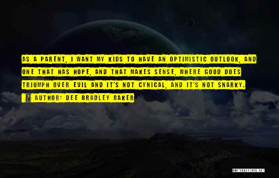 Dee Bradley Baker Quotes: As A Parent, I Want My Kids To Have An Optimistic Outlook, And One That Has Hope, And That Makes