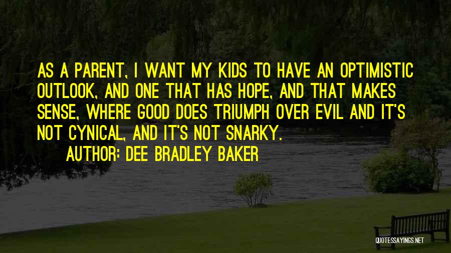 Dee Bradley Baker Quotes: As A Parent, I Want My Kids To Have An Optimistic Outlook, And One That Has Hope, And That Makes