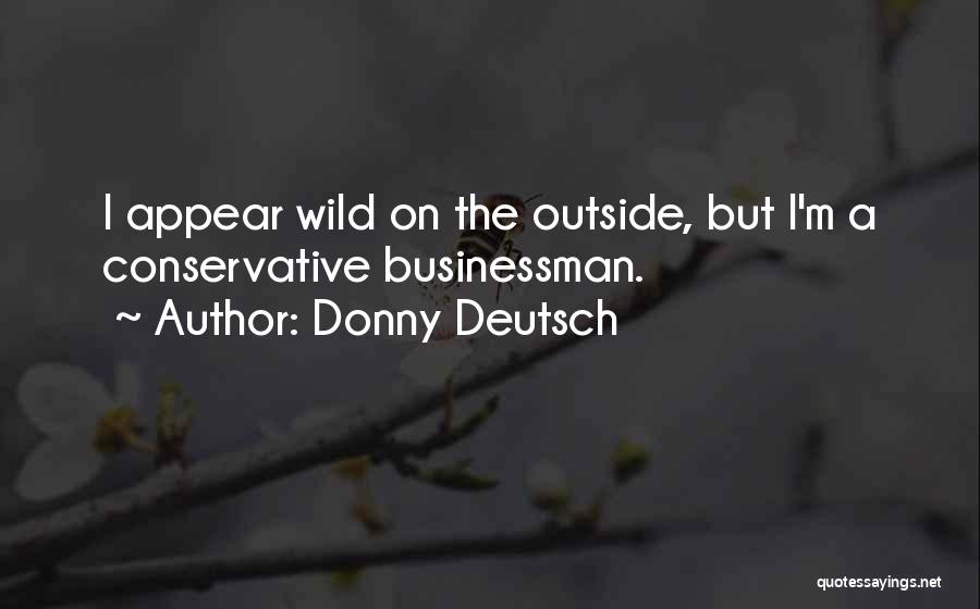 Donny Deutsch Quotes: I Appear Wild On The Outside, But I'm A Conservative Businessman.