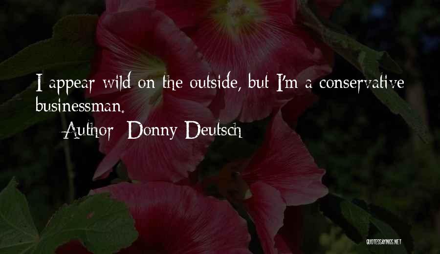 Donny Deutsch Quotes: I Appear Wild On The Outside, But I'm A Conservative Businessman.