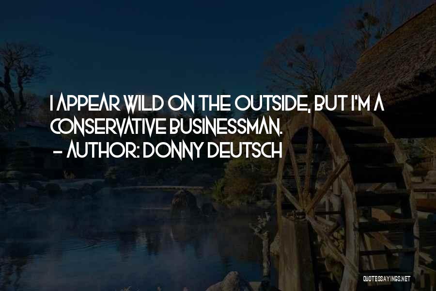 Donny Deutsch Quotes: I Appear Wild On The Outside, But I'm A Conservative Businessman.