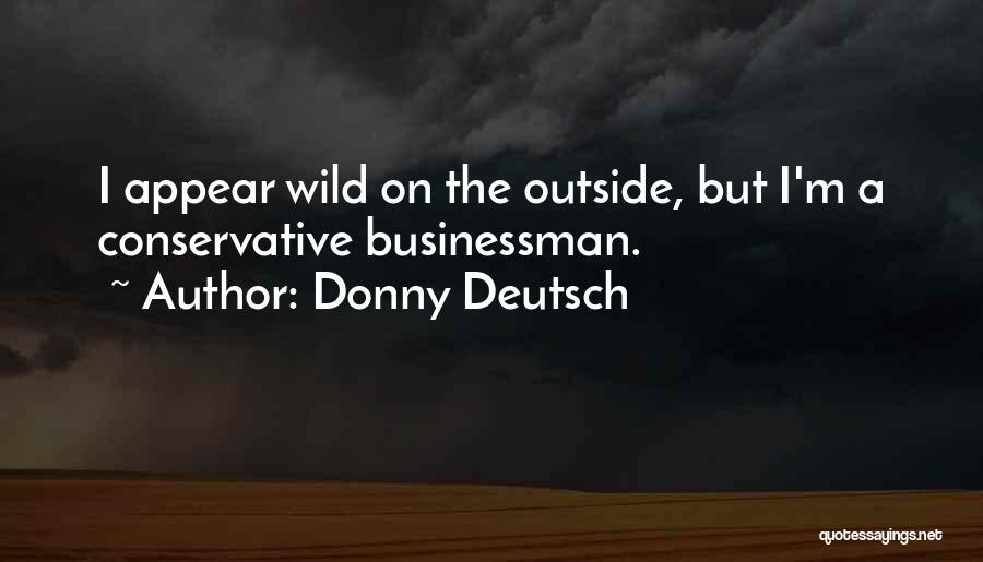 Donny Deutsch Quotes: I Appear Wild On The Outside, But I'm A Conservative Businessman.