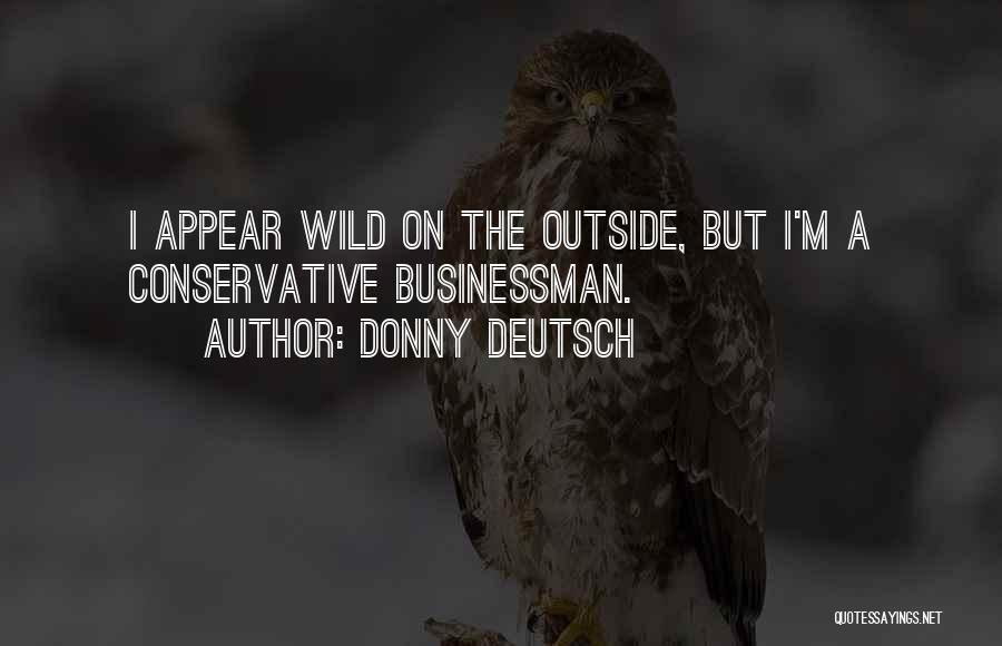 Donny Deutsch Quotes: I Appear Wild On The Outside, But I'm A Conservative Businessman.