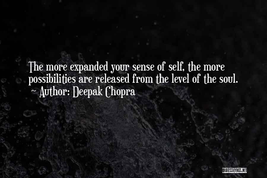 Deepak Chopra Quotes: The More Expanded Your Sense Of Self, The More Possibilities Are Released From The Level Of The Soul.