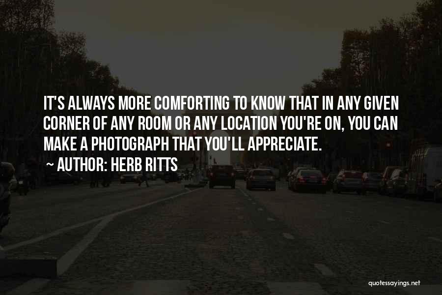 Herb Ritts Quotes: It's Always More Comforting To Know That In Any Given Corner Of Any Room Or Any Location You're On, You