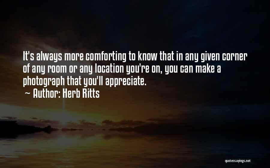 Herb Ritts Quotes: It's Always More Comforting To Know That In Any Given Corner Of Any Room Or Any Location You're On, You