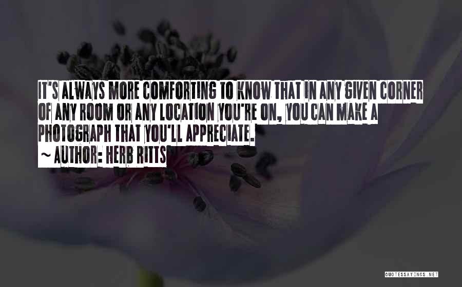 Herb Ritts Quotes: It's Always More Comforting To Know That In Any Given Corner Of Any Room Or Any Location You're On, You