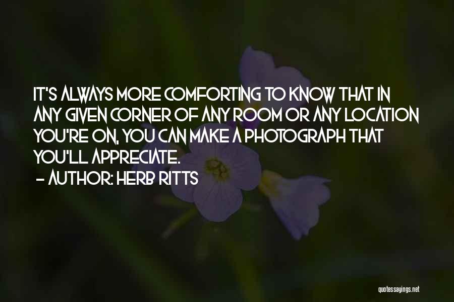 Herb Ritts Quotes: It's Always More Comforting To Know That In Any Given Corner Of Any Room Or Any Location You're On, You