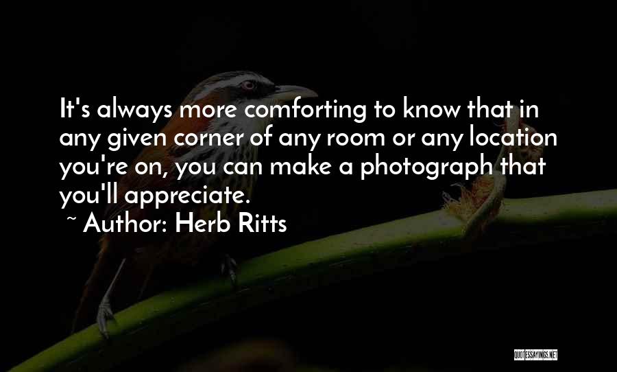 Herb Ritts Quotes: It's Always More Comforting To Know That In Any Given Corner Of Any Room Or Any Location You're On, You