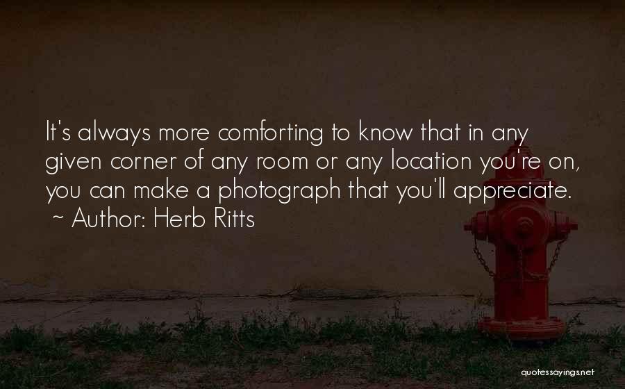 Herb Ritts Quotes: It's Always More Comforting To Know That In Any Given Corner Of Any Room Or Any Location You're On, You