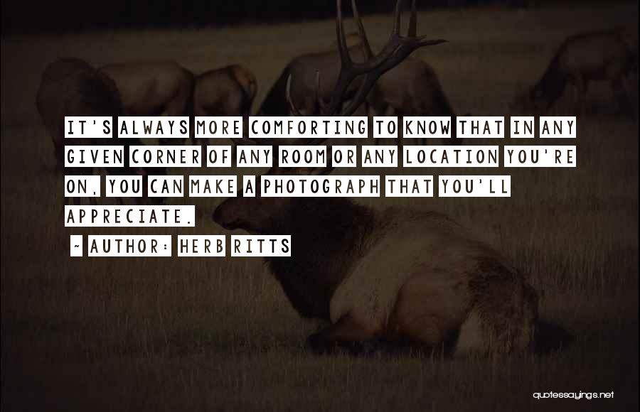 Herb Ritts Quotes: It's Always More Comforting To Know That In Any Given Corner Of Any Room Or Any Location You're On, You